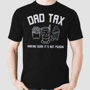 Dad Tax Inspirational Humorous Dad Shirt