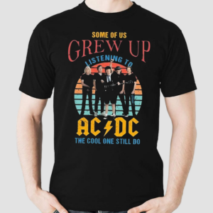 Some Of Us Grew Up Listening To Acdc The Cool One Still Do Vintage 2024 Shirt