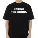 I Bring The Boobs Shirt