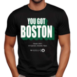 You Got Boston Finals 2024 TD Garden Boston Mass Shirt