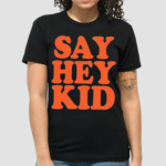 Willie Mays Say Hey Kid Shirt