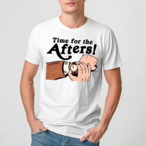 Time For The Afters Shirt