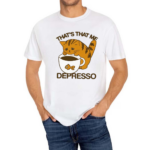 Thats That Me Depresso Shirt