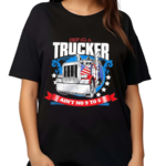 Being A Trucker Ain’t No 9 To 5 Shirt