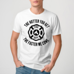 The Hotter You Get The Faster We Come Fire Dept Shirt