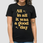 All In All It Was A Good Day Shirt