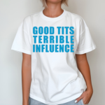 Good Tits And Terrible Iuence Shirt