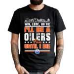 Win Lose Or Tie I’ll Be A Edmonton Oilers Fan Until I Die Shirt