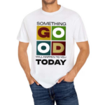 Something Good Will Happen To You Today Shirt