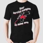 Your Service Weapon Is Mine Now Shirt