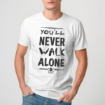 You Will Never Walk Alone Shirt