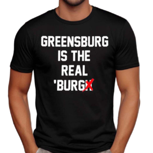 Chris Fafalios Greensburg Is The Real Burgh Shirt
