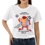 No More Mr Nice Guy On Your Knees Bitch Shirt