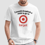 I Would Dropkick A Child To Go To Target Shirt