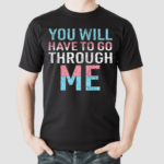 You Will Have To Go Through Me Shirt