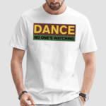 Dance No Ones Watching Shirt