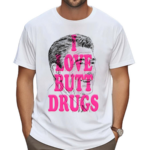 Itsagreatdaytobeawarrior I Love Butt Drugs Shirt