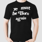 Ye Must Be Born Again Shirt