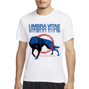 Umbra Vitae The Wolves Have Been Set Free Shirt