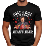 Just And Girl Who Loves Aidan Turner Shirt