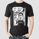 Yes Ha Ha Ha Yes Cartoon Sickos Shirt