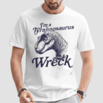 I'm A Tyrannosaurus Wreck Shirt