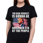 The Real Verdict Is Gonna Be November 5th By The People Shirt