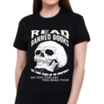 Read Banned Books Or Look Them Up On Wikipedia So You Can Say You Read Them Skull Shirt