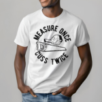 Measure Once Cuss Twice Shirt