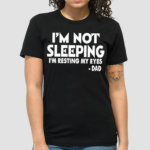 Im Not Sleeping I’m Resting My Eyes Dad Shirt