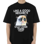 Like A Good Neighbor Stay Over There Grumpy Cat Shirt