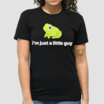 Got Funny I’m Just A Little Guy Frog shirt