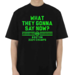 What They Gonna Say Now Boston 2024 Champs Shirt