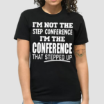 Im Not The Step Conference I’m The Conference That Stepped Up Shirt