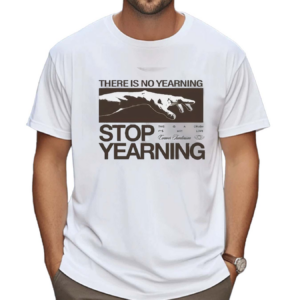 Connor Tomlinson There Is No Yearning Stop Yearning Shirt