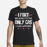 I Fart Because Its The Only Gas I Can Afford Text Shirt