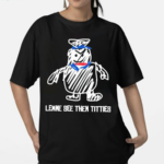 Lemme See Then Titties Bear Shirt
