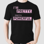 Im Pretty Pretty Powerful Shirt