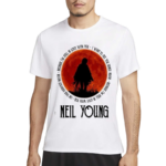 Neil Young Crazy Horse Because I Am Still In Love With You Shirt