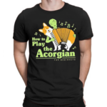 How To Play The Acorgian For Beginner Shirt