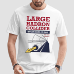 Large Hadron Collider What Does It Do No One Knows Shirt
