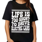 Life Is Too Short To Drive Electric Cars Shirt