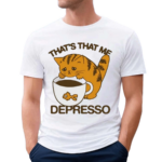 Thats That Me Depresso 2024 Shirt