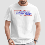 Make Sense Common Again 2024 Shirt