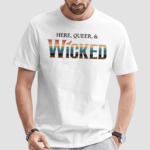 Here Queer And Wicked Shirt