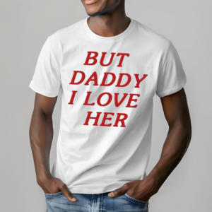 But Daddy I Love Her Shirt