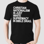 Christian Nationalism Is Just White Supremacy In Bible Drag Shirt