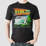 Van To The Nature Where We Are Going We Don’t Need Roads Shirt