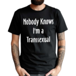 Onika Burgers Nobody Knows I Am Transsexual Shirt