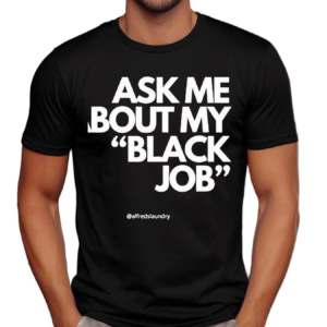 Alfreds Laundry Ask Me About My Black Job Shirt